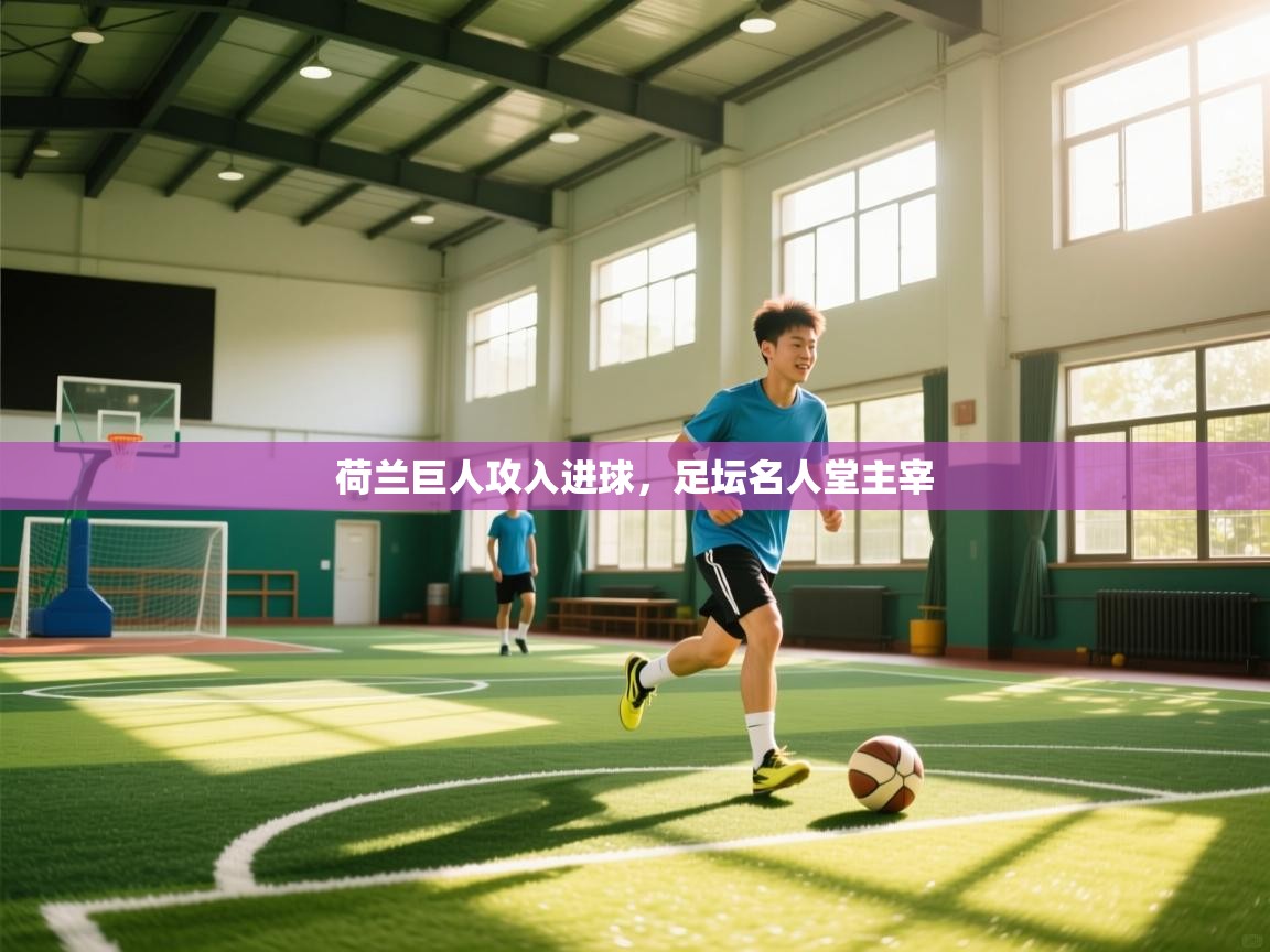 荷兰巨人攻入进球,足坛名人堂主宰 第1张